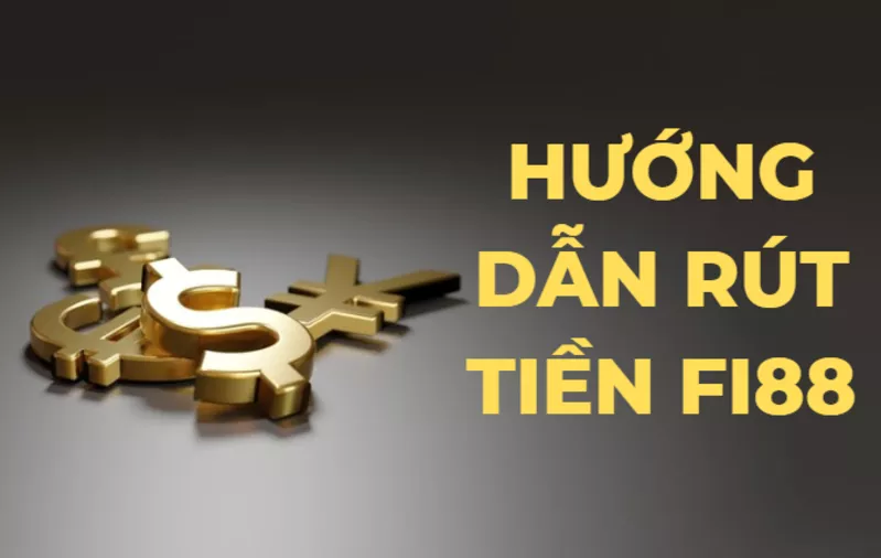 hướng dẫn rút tiền fi88 đảm bảo thành công 5 hướng dẫn rút tiền fi88