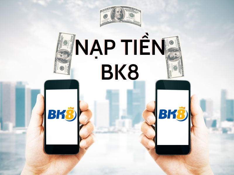 hướng dẫn nạp tiền bk8 nhanh chóng và đảm bảo 8 hướng dẫn nạp tiền bk8
