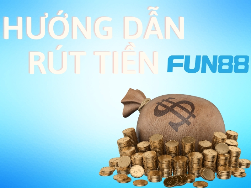 hướng dẫn rút tiền fun88 hiệu quả chỉ với 3 bước đơn giản 5 hướng dẫn rút tiền fun88 về tài khoản