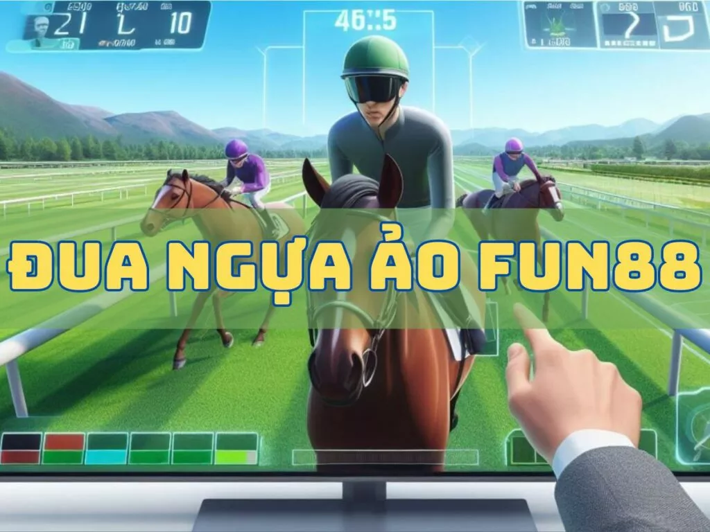 đua ngựa ảo fun88 - tham gia đua ngựa ảo fun88 nhận thưởng khủng 7 dua ngua ao fun88