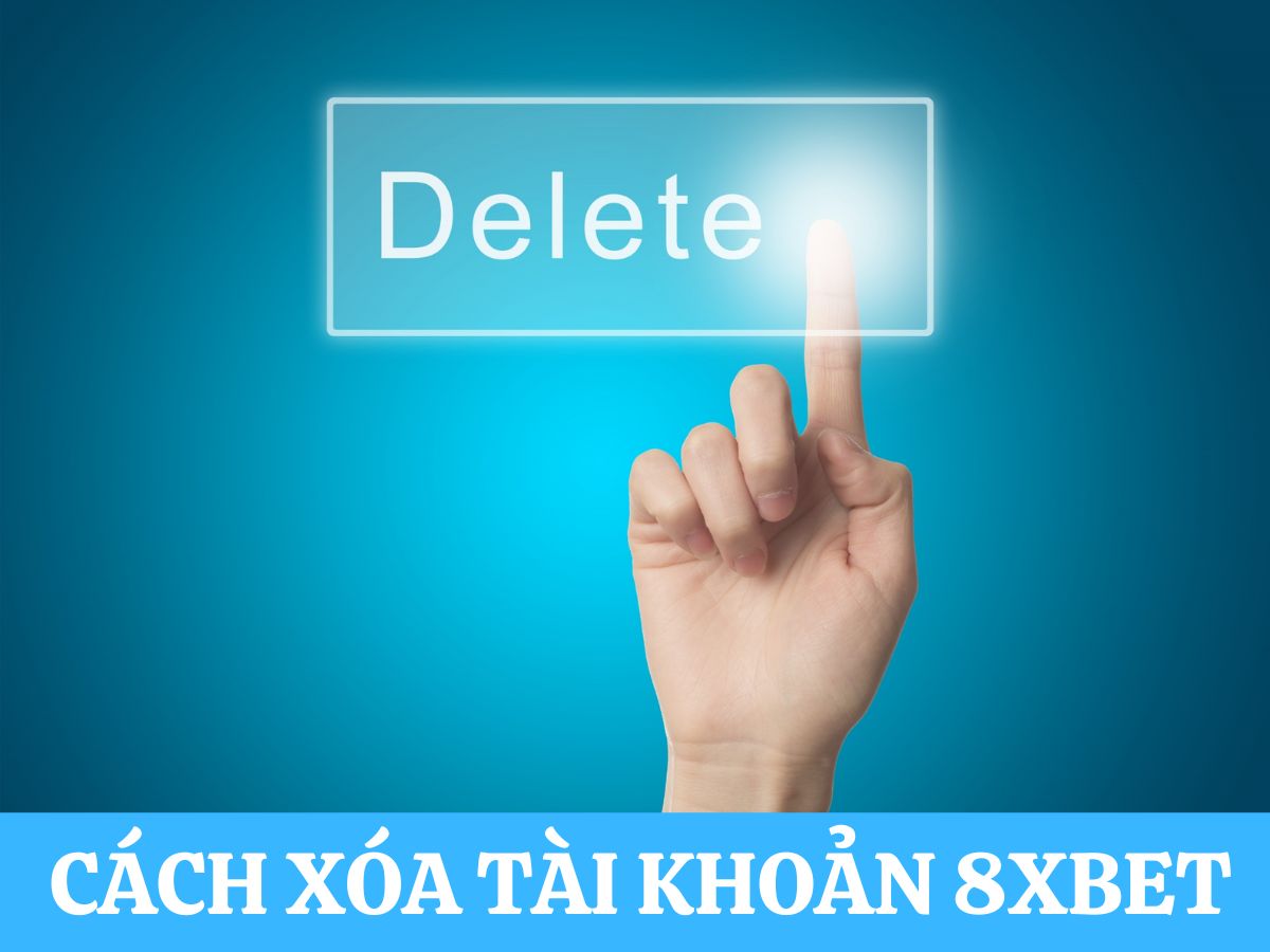 xoa tai khoan 8xbet cách xóa tài khoản 8xbet