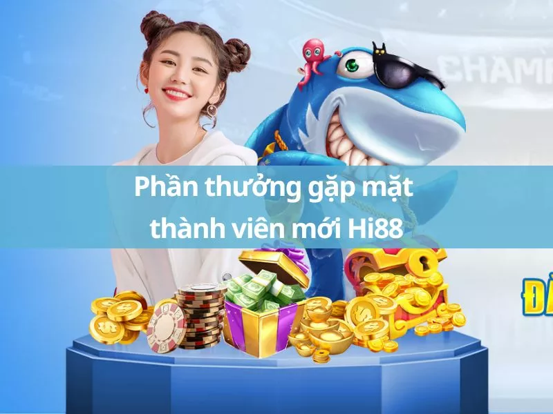 phan thuong gap mat thanh vien moi hi88.jpg