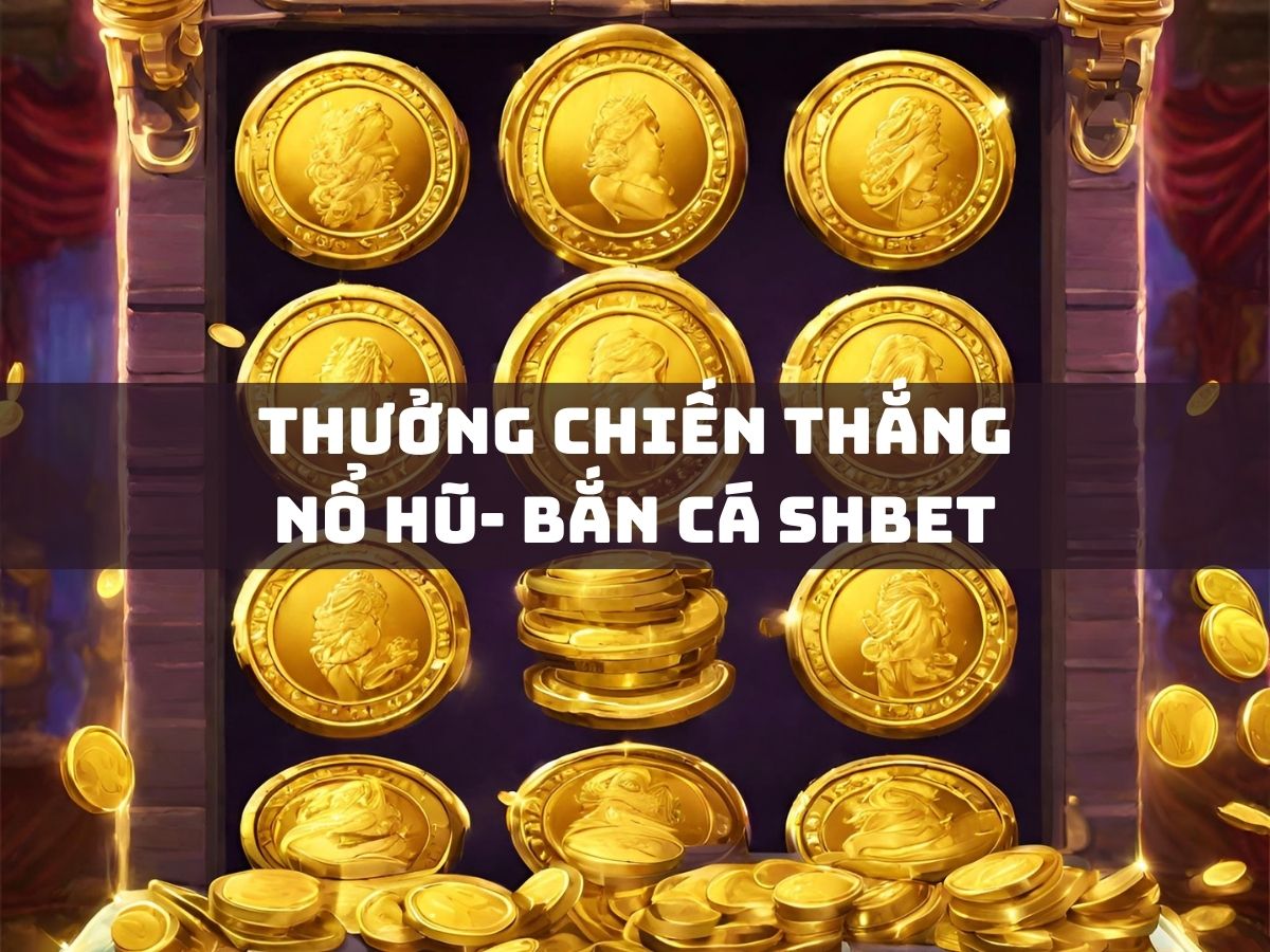 thưởng chiến thắng nổ hũ- bắn cá shbet 1 thưởng chiến thắng nổ hũ- bắn cá shbet
