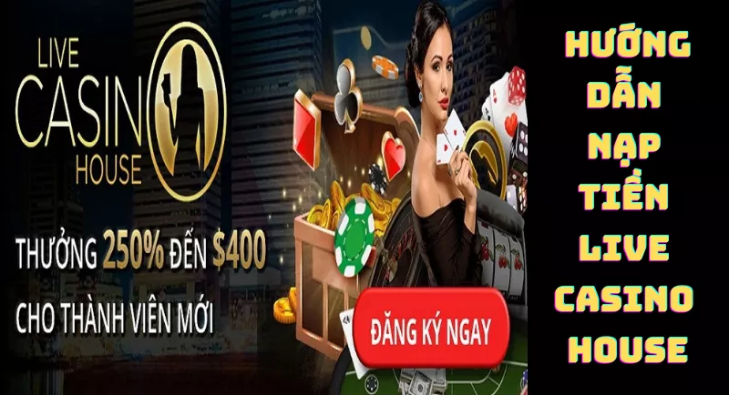 hướng dẫn nạp tiền live casino house đơn giản 27 hướng dẫn nạp tiền live casino house
