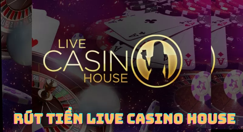 hướng dẫn rút tiền live casino house dễ hiểu 5 hướng dẫn rút tiền live casino house