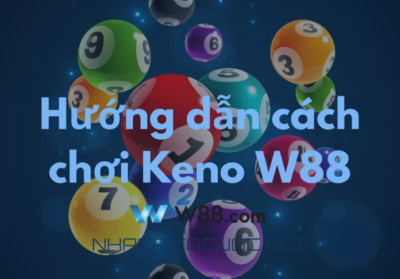tham gia chơi keno w88 dễ hiểu nhất cho người mới 53 hướng dẫn cách chơi keno w88 dễ hiểu nhất