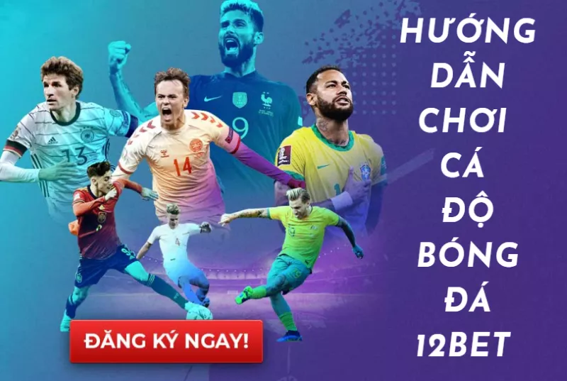 hướng dẫn chơi cá độ bóng đá 12bet cực dễ dàng cho tân thủ 45 hướng dẫn chơi cá độ bóng đá 12bet