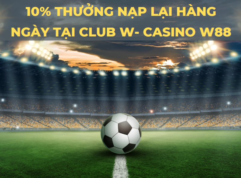 10% thưởng nạp lại hàng ngày lại club w - casino w88 1 10% thưởng nạp lại hàng ngày lại club w - casino w88