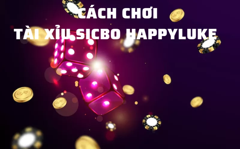 cách chơi tài xỉu sicbo happyluke cực dễ hiểu cho tân thủ 20 cách chơi tài xỉu sicbo happyluke