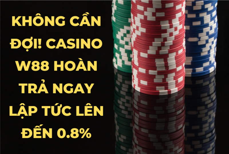 casino w88 hoàn trả ngay lập tức lên đến 0.8% 1 casino w88 hoàn trả ngay lập tức lên đến 0.8%