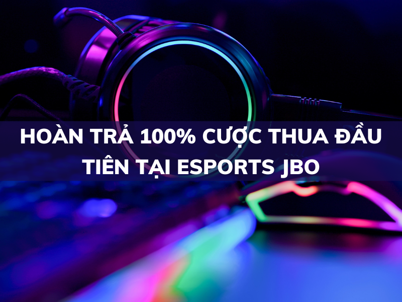 hoàn trả 100% cược thua đầu tiên tại esports jbo 1 hoàn trả 100% cược thua đầu tiên tại esports jbo