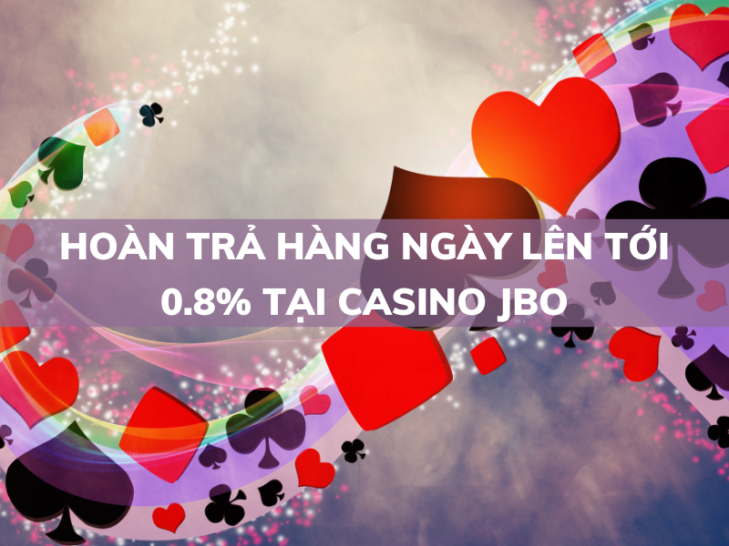 hoàn trả hàng ngày lên tới 0.8% tại casino jbo 1 hoàn trả hàng ngày lên tới 0.8% tại casino jbo