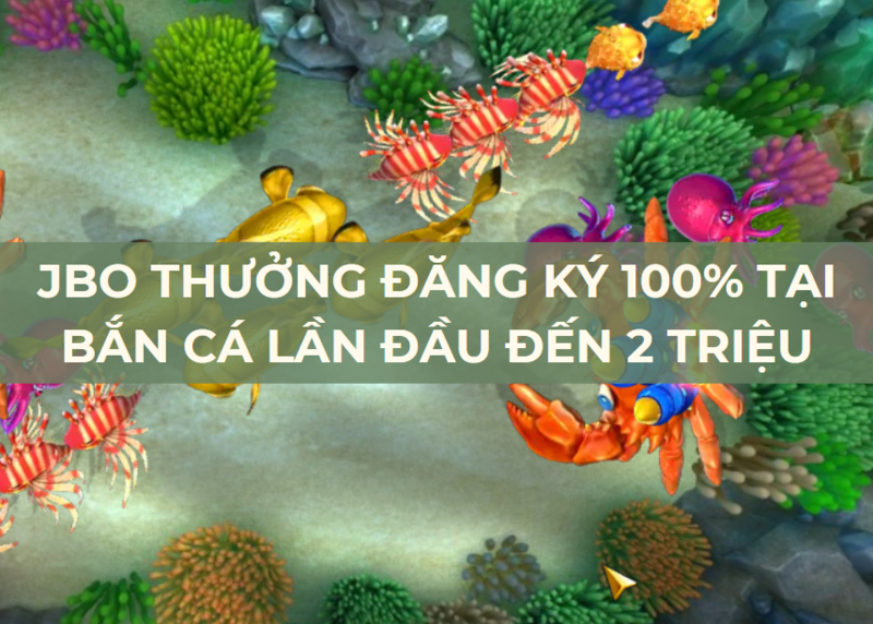 jbo thưởng đăng ký 100% tại bắn cá lần đầu đến 2 triệu 1 jbo thưởng đăng ký 100% tại bắn cá lần đầu đến 2 triệu