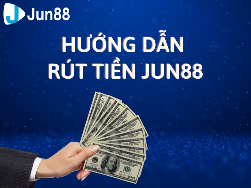hướng dẫn rút tiền jun88 đơn giản nhất 5 rút tiền jun88
