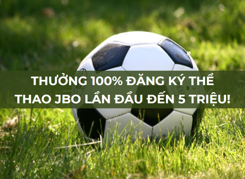 thưởng 100% đăng ký thể thao jbo lần đầu đến 5 triệu 1 thưởng 100% đăng ký thể thao jbo lần đầu đến 5 triệu
