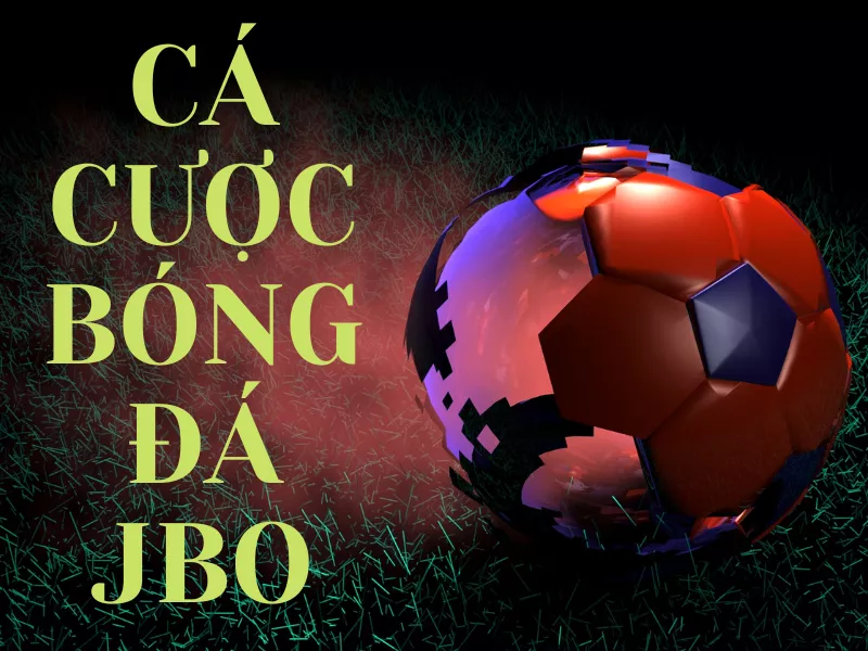 hướng dẫn chơi cá cược bóng đá jbo chi tiết nhất cho bạn 15 ca cuoc bong da jbo.png