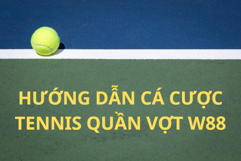 hướng dẫn cá cược tennis w88 cho người mới bắt đầu 2 cá cược tennis w88