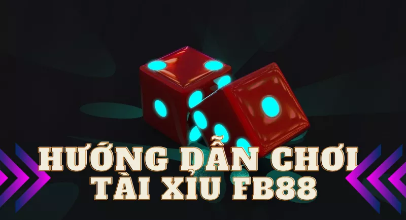 tài xỉu fb88 - hướng dẫn chơi từ a đến z cho người mới 12 hướng dẫn chơi tài xỉu fb88