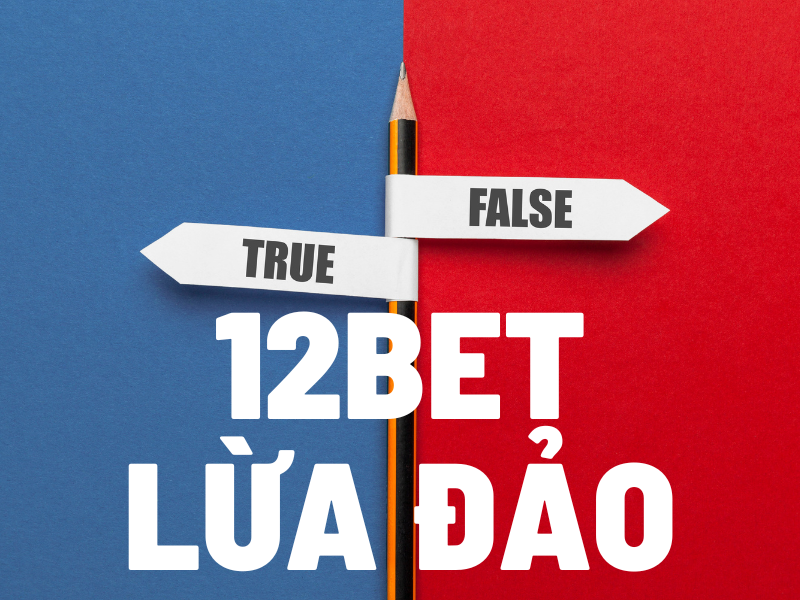12bet lừa đảo người chơi? sự thật hay tin đồn thất thiệt 2 12bet lừa đảo