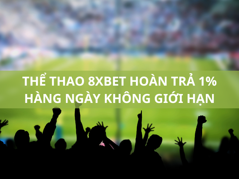 thể thao 8xbet hoàn trả 1% hàng ngày không giới hạn 1 thể thao 8xbet hoàn trả 1% hàng ngày không giới hạn