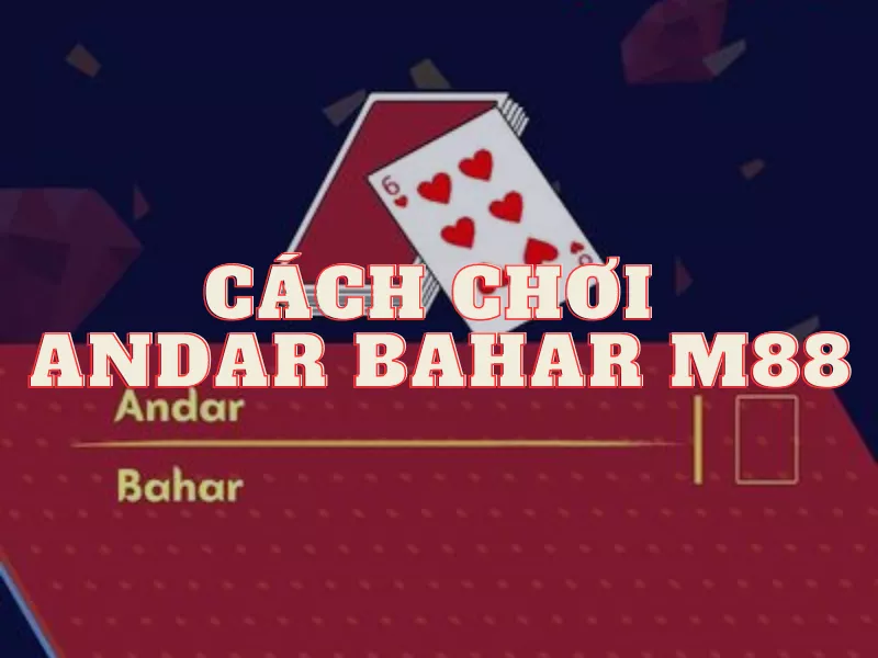 hướng dẫn chơi andar bahar m88 từ a đến z cho người mới 1 cach choi andar bahar m88.png
