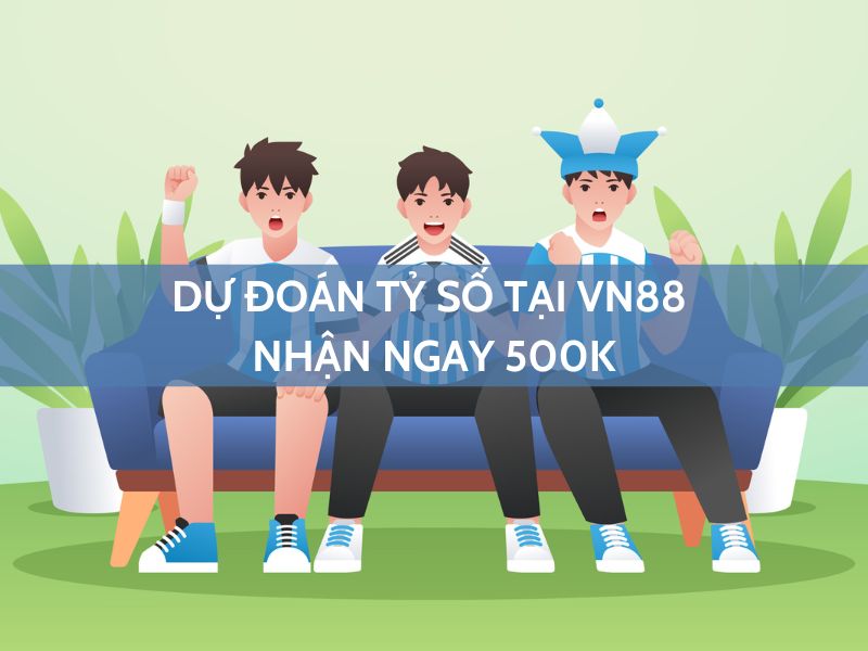 dự đoán tỷ số tại vn88 - nhận ngay 500k 1 dự đoán tỷ số tại vn88 - nhận ngay 500k