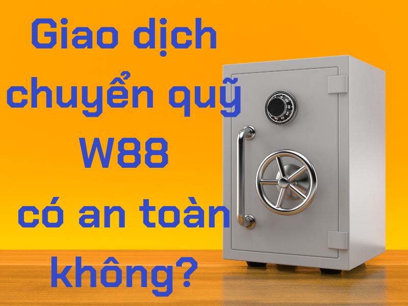 chuyển quỹ w88 - hướng dẫn 03 bước chuyển quỹ w88 chi tiết và dễ hiểu 2 giao dịch chuyển quỹ w88 có an toàn không?