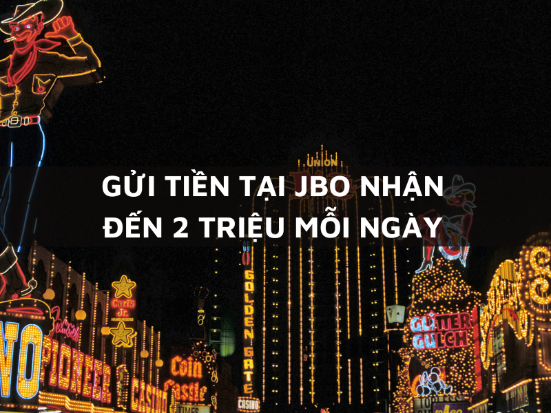 gửi tiền tại jbo - nhận đến 2 triệu hàng ngày