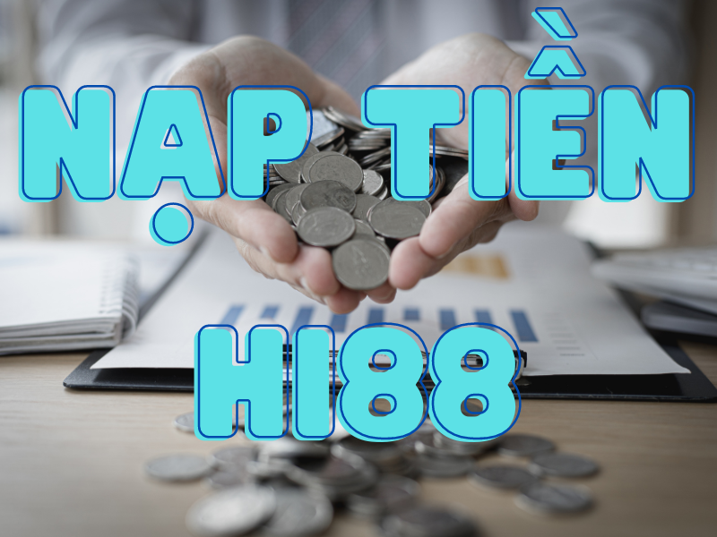 nạp tiền hi88 - hướng dẫn chi tiết cách nạp tiền hi88 cho bạn mới 2 nạp tiền hi88