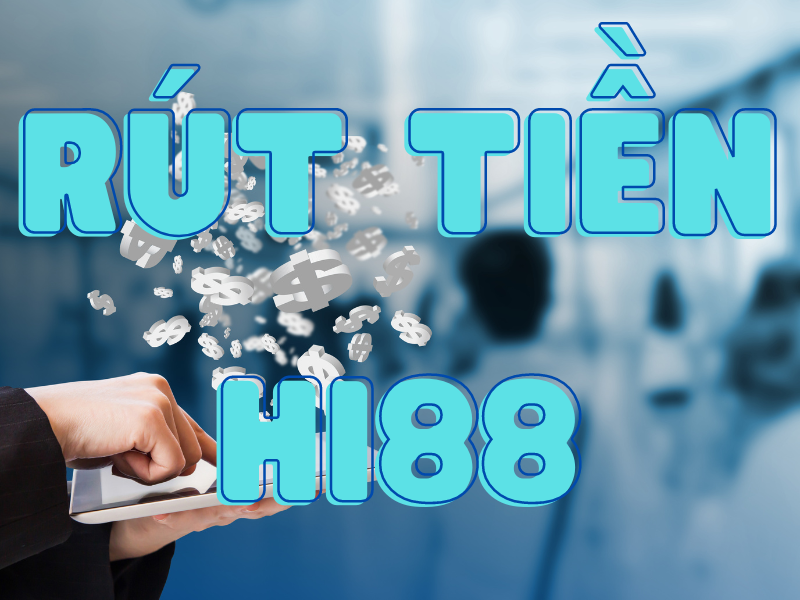 rút tiền hi88 - hướng dẫn rút tiền hi88 chuẩn nhất cho tân binh 2 rút tiền hi88
