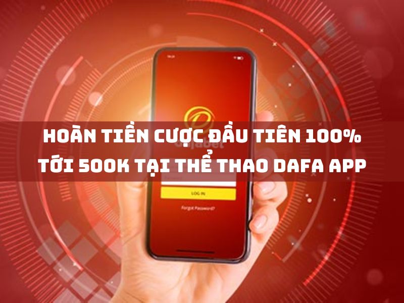 hoàn tiền cược đầu tiên 100% tới 500k tại thể thao dafa app 1 hoàn tiền cược đầu tiên 100% tới 500k tại thể thao dafa app