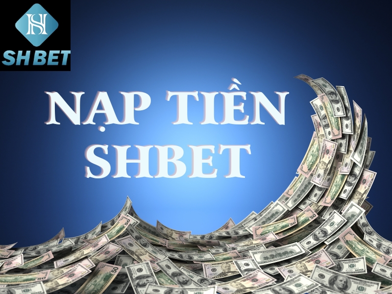 hướng dẫn nạp tiền shbet nhanh nhất, đơn giản nhất 2 nạp tiền shbet
