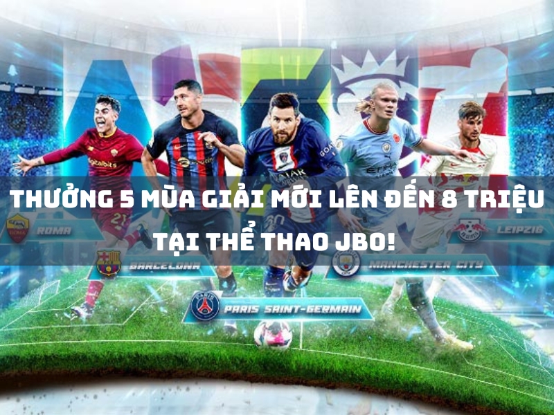5 giải đấu lớn - jbo thưởng đến 8 triệu 1 5 giải đấu lớn - jbo thưởng đến 8 triệu!