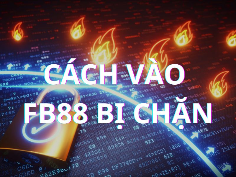 các phương pháp giúp bạn truy cập khi fb88 bị chặn 2 cách vào fb88 bị chặn