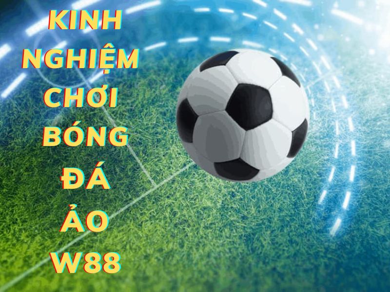 7 kinh nghiệm chơi bóng đá ảo w88 thành công 2 kinh nghiệm chơi bóng đá ảo w88
