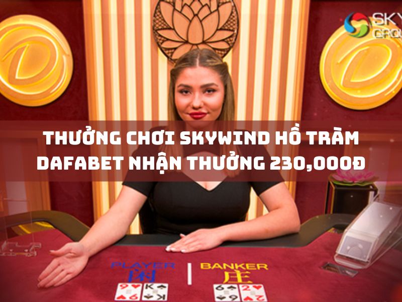 thưởng chơi skywind hồ tràm dafabet nhận thưởng 230,000đ 2 thưởng chơi skywind hồ tràm dafabet nhận thưởng 230,000đ