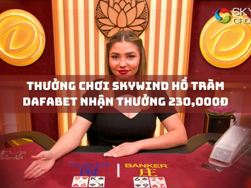 thưởng chơi skywind hồ tràm dafabet nhận thưởng 230,000đ 1 thuong choi skywind ho tram dafabet nhan thuong 230000d.jpg