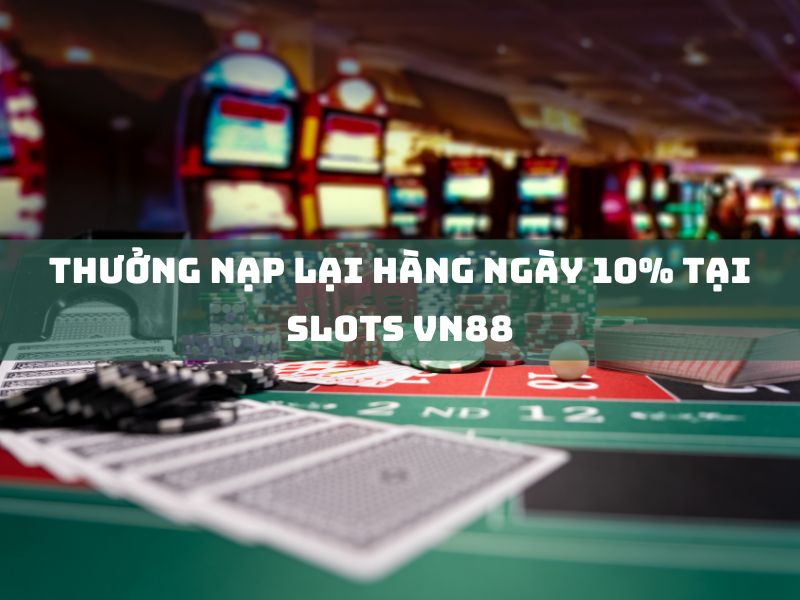 thưởng nạp lại hàng ngày 10% tại slots vn88 1 thưởng nạp lại hàng ngày 10% tại slots vn88