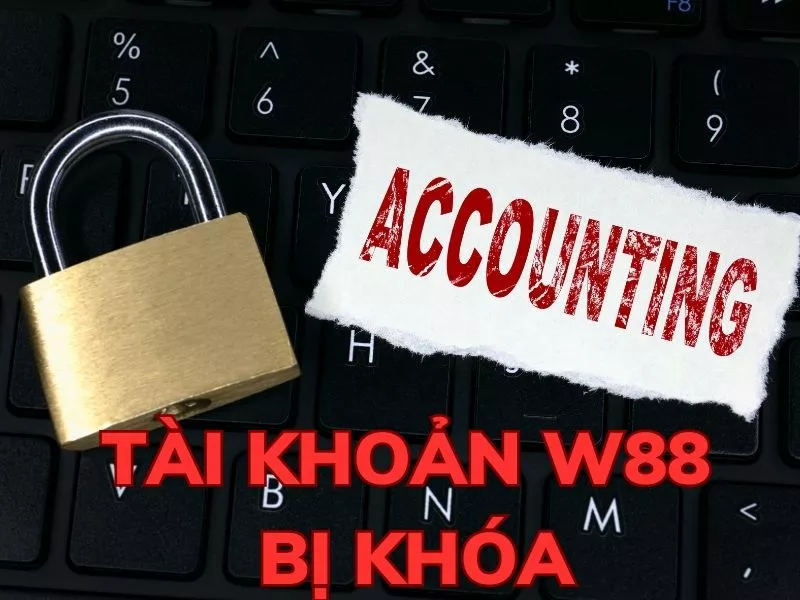 tài khoản w88 bị khóa và 3 hướng giải quyết đơn giản nhất 28 tai khoan w88 bi khoa.jpg
