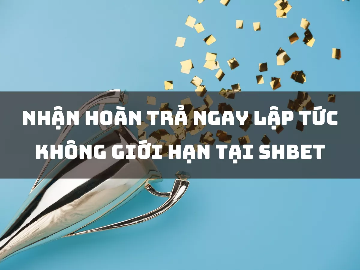 nhận hoàn trả ngay lập tức không giới hạn tại shbet 1 nhận hoàn trả ngay lập tức không giới hạn tại shbet